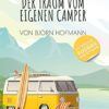 Der Traum vom eigenen Camper: Das Standardwerk zum Camper Ausbau. Schritt für Schritt zum eigenen Camper (Reisen)